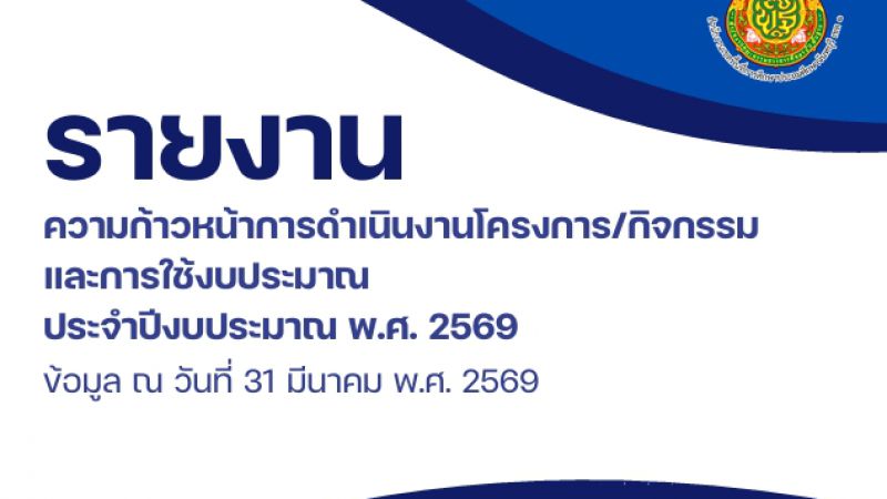 รายงานความก้าวหน้าการดำเนินงานโครงการ/กิจกรรมการใช้งบประมาณ ประจำปีงบประมาณ พ.ศ. 2569 ข้อมูล ณ วันที่ 31 มีนาคม 2569
