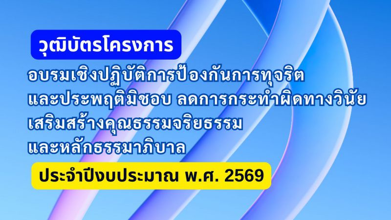 วุฒิบัตรโครงการอบรมเชิงปฏิบัติการป้องกันการทุจริตและประพฤติมิชอบ ลดการกระทำผิดทางวินัย เสริมสร้างคุณธรรมจริยธรรม และหลักธรรมาภิบาล ประจำปีงบประมาณ พ.ศ. 2569